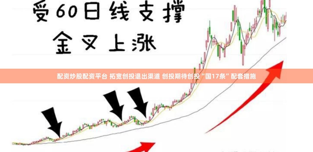配资炒股配资平台 拓宽创投退出渠道 创投期待创投“国17条”配套措施