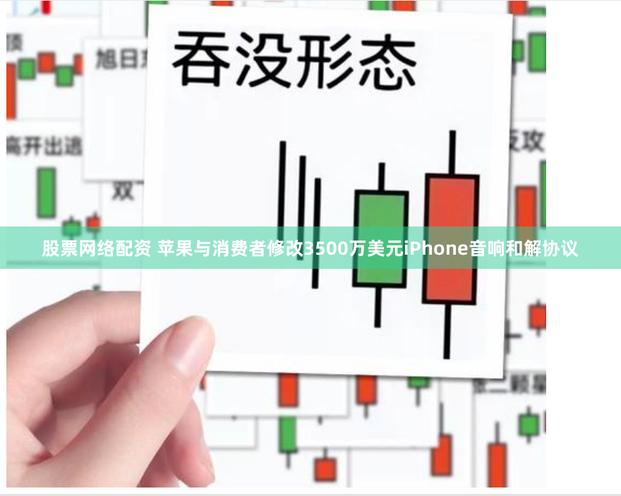 股票网络配资 苹果与消费者修改3500万美元iPhone音响和解协议