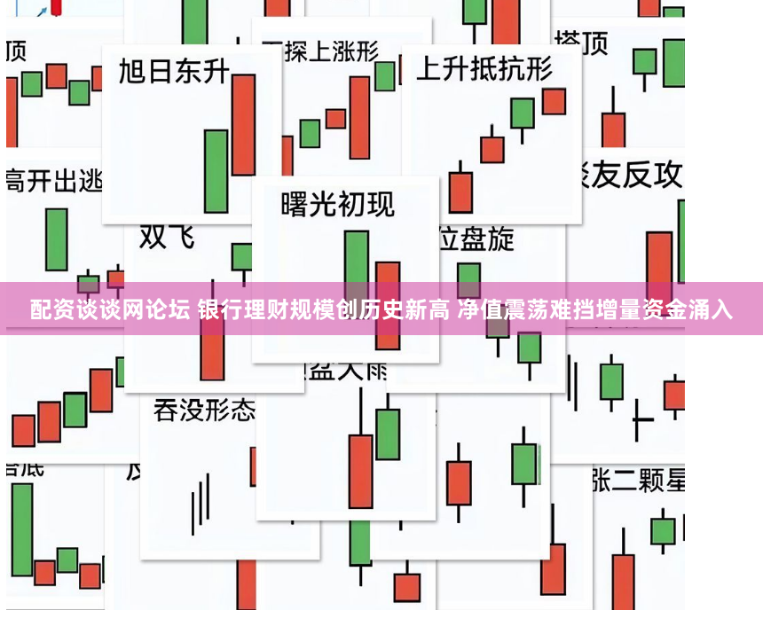 配资谈谈网论坛 银行理财规模创历史新高 净值震荡难挡增量资金涌入