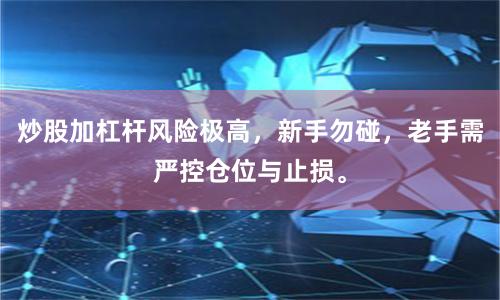 炒股加杠杆风险极高，新手勿碰，老手需严控仓位与止损。