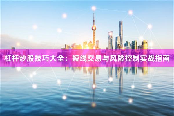 杠杆炒股技巧大全：短线交易与风险控制实战指南