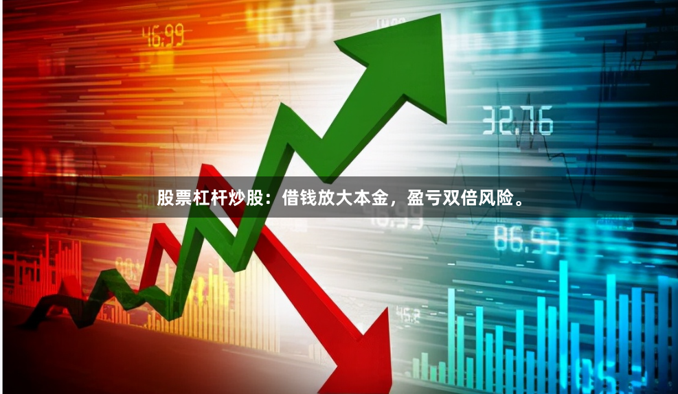 股票杠杆炒股：借钱放大本金，盈亏双倍风险。